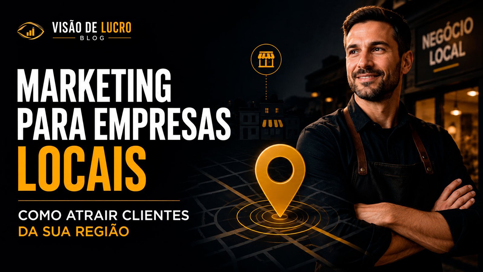 Thumb do blog Visão de Lucro sobre marketing para empresas locais, com empreendedor em frente ao comércio e marcador de localização representando atração de clientes da região.